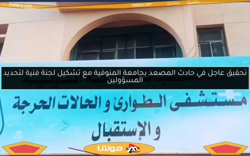 تحقيق عاجل في حادث المصعد بجامعة المنوفية مع تشكيل لجنة فنية لتحديد المسؤولين