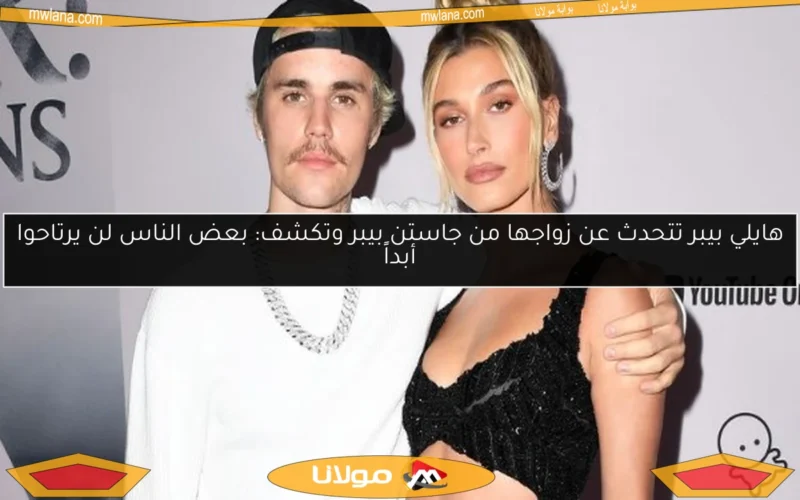 هايلي بيبر تتحدث عن زواجها من جاستن بيبر وتكشف: بعض الناس لن يرتاحوا أبداً