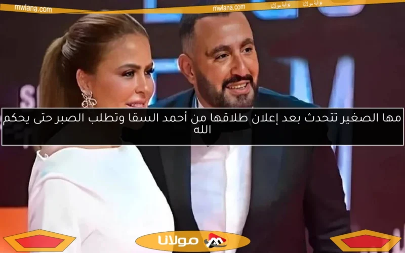 مها الصغير تتحدث بعد إعلان طلاقها من أحمد السقا وتطلب الصبر حتى يحكم الله