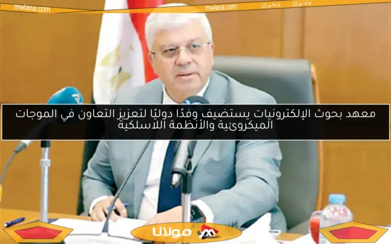 معهد بحوث الإلكترونيات يستضيف وفدًا دوليًا لتعزيز التعاون في الموجات الميكروئية والأنظمة اللاسلكية