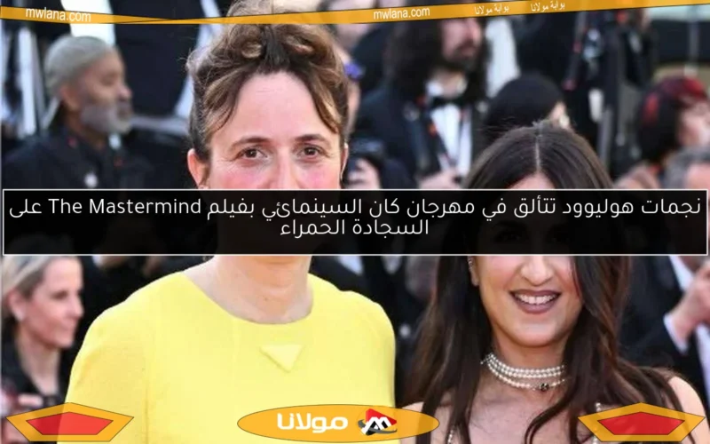 نجمات هوليوود تتألق في مهرجان كان السينمائي بفيلم The Mastermind على السجادة الحمراء