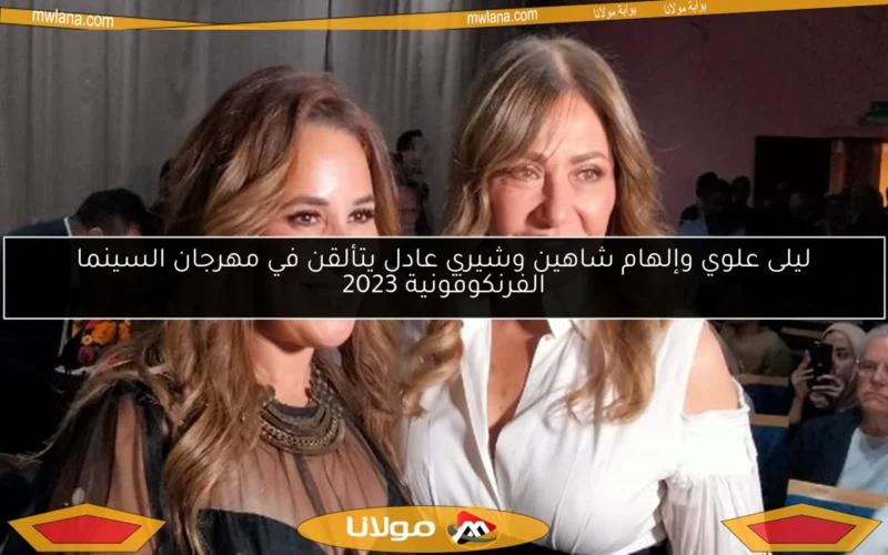 ليلى علوي وإلهام شاهين وشيري عادل يتألقن في مهرجان السينما الفرنكوفونية 2023