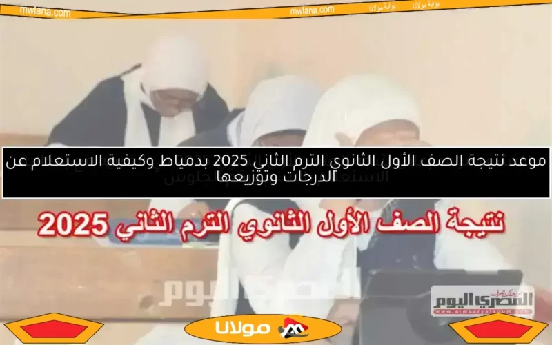 موعد نتيجة الصف الأول الثانوي الترم الثاني 2025 بدمياط وكيفية الاستعلام عن الدرجات وتوزيعها