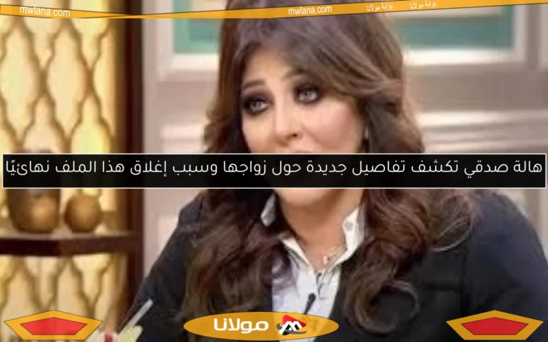 هالة صدقي تكشف تفاصيل جديدة حول زواجها وسبب إغلاق هذا الملف نهائيًا