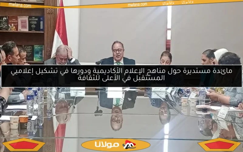 مائدة مستديرة حول مناهج الإعلام الأكاديمية ودورها في تشكيل إعلاميي المستقبل في الأعلى للثقافة