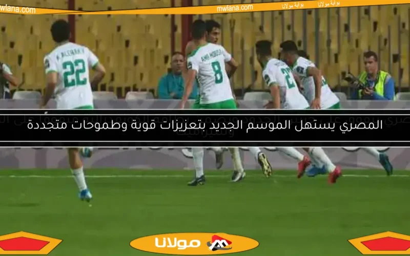 المصري يستهل الموسم الجديد بتعزيزات قوية وطموحات متجددة