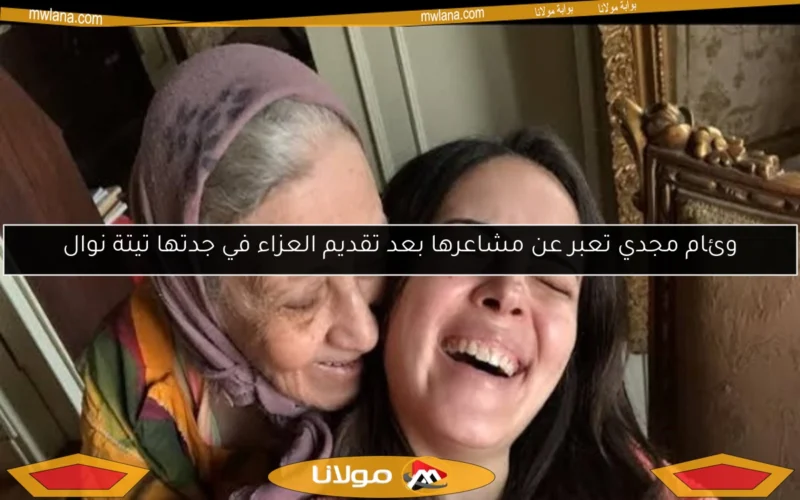 وئام مجدي تعبر عن مشاعرها بعد تقديم العزاء في جدتها تيتة نوال