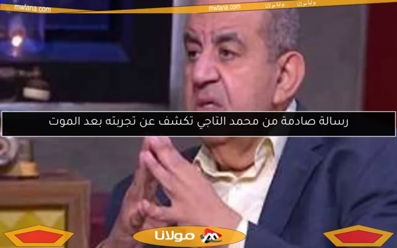 رسالة صادمة من محمد التاجي تكشف عن تجربته بعد الموت
