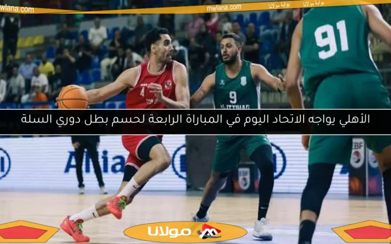 الأهلي يواجه الاتحاد اليوم في المباراة الرابعة لحسم بطل دوري السلة