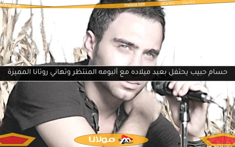 حسام حبيب يحتفل بعيد ميلاده مع ألبومه المنتظر وتهاني روتانا المميزة