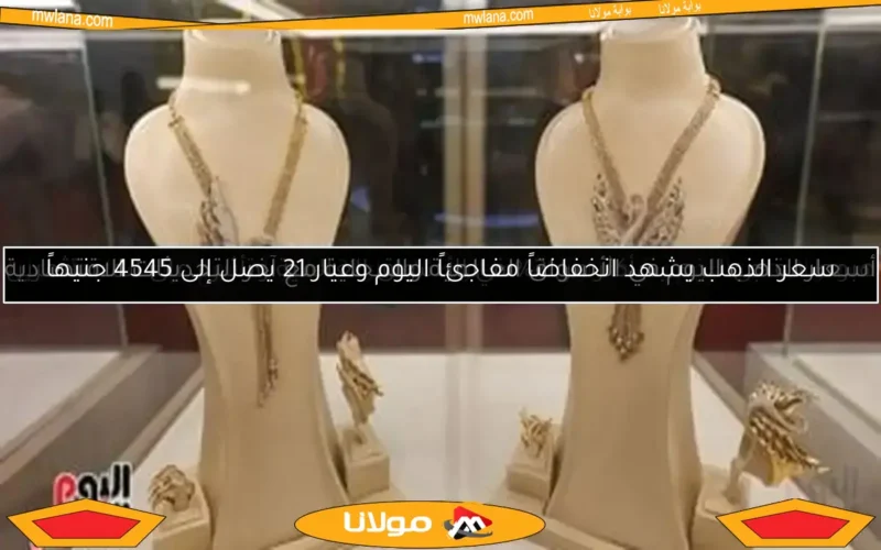 سعر الذهب يشهد انخفاضاً مفاجئاً اليوم وعيار 21 يصل إلى 4545 جنيهاً