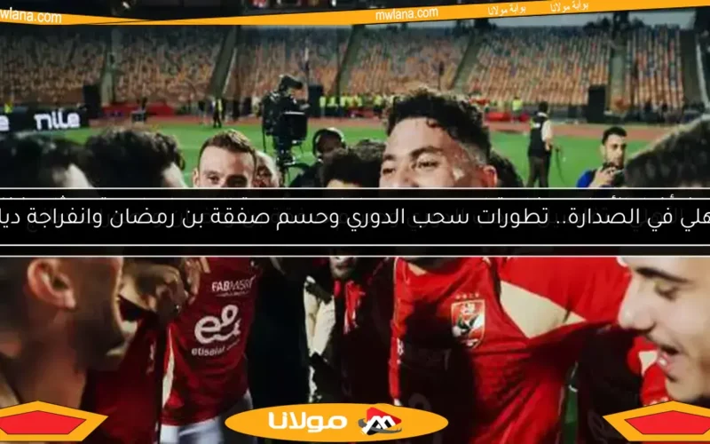 الأهلي في الصدارة.. تطورات سحب الدوري وحسم صفقة بن رمضان وانفراجة ديانج