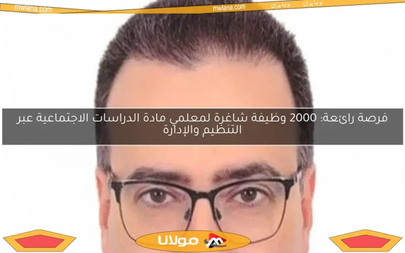 فرصة رائعة: 2000 وظيفة شاغرة لمعلمي مادة الدراسات الاجتماعية عبر التنظيم والإدارة