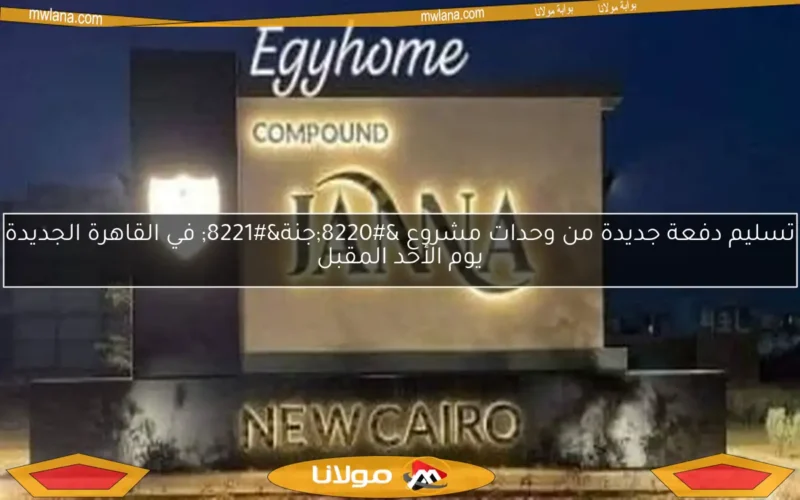 تسليم دفعة جديدة من وحدات مشروع “جنة” في القاهرة الجديدة يوم الأحد المقبل