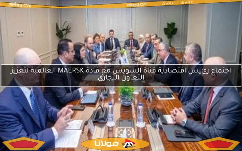 اجتماع رئيس اقتصادية قناة السويس مع قادة MAERSK العالمية لتعزيز التعاون التجاري