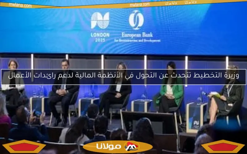 وزيرة التخطيط تتحدث عن التحول في الأنظمة المالية لدعم رائدات الأعمال