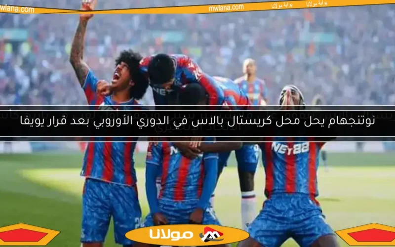 نوتنجهام يحل محل كريستال بالاس في الدوري الأوروبي بعد قرار يويفا