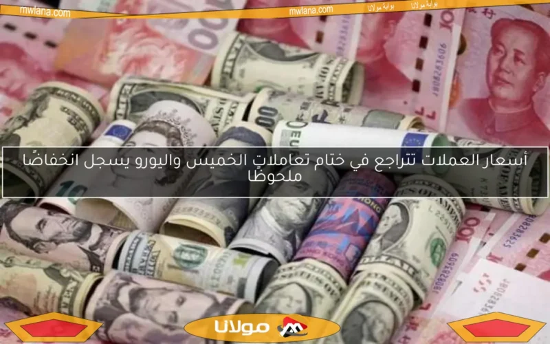 أسعار العملات تتراجع في ختام تعاملات الخميس واليورو يسجل انخفاضًا ملحوظًا