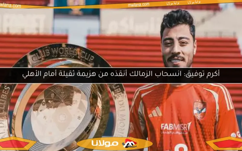 أكرم توفيق: انسحاب الزمالك أنقذه من هزيمة ثقيلة أمام الأهلي