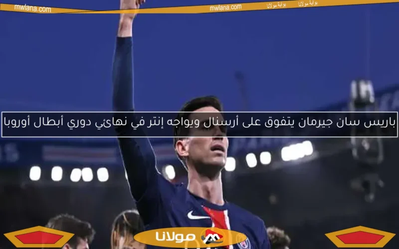 باريس سان جيرمان يتفوق على أرسنال ويواجه إنتر في نهائي دوري أبطال أوروبا