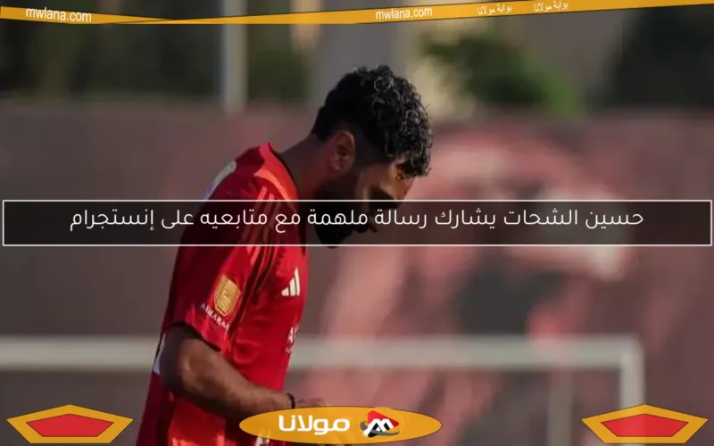 حسين الشحات يشارك رسالة ملهمة مع متابعيه على إنستجرام
