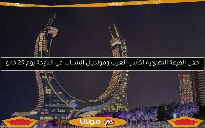 حفل القرعة النهائية لكأس العرب ومونديال الشباب في الدوحة يوم 25 مايو