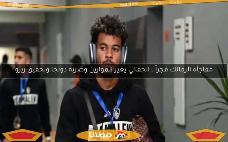 مفاجأة الزمالك فجراً.. الجفالي يغير الموازين وضربة دونجا وتحقيق زيزو