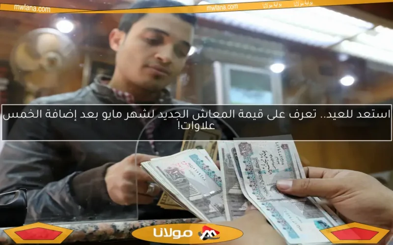 استعد للعيد.. تعرف على قيمة المعاش الجديد لشهر مايو بعد إضافة الخمس علاوات!
