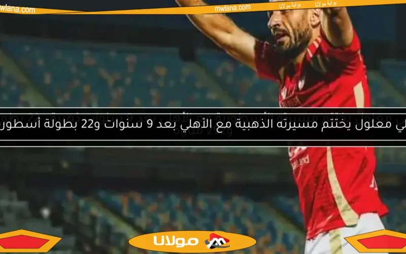 علي معلول يختتم مسيرته الأسطورية مع الأهلي بعد 9 سنوات ذهبية.. 22 بطولة و292 مباراة
