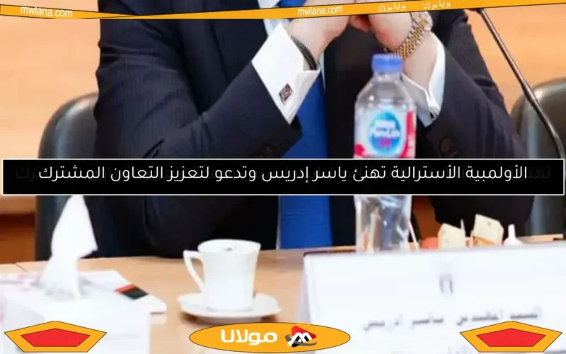 الأولمبية الأسترالية تهنئ ياسر إدريس وتدعو لتعزيز التعاون المشترك