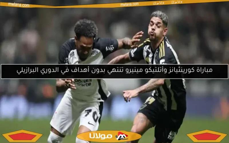 مباراة كورينثيانز وأتلتيكو مينيرو تنتهي بدون أهداف في الدوري البرازيلي