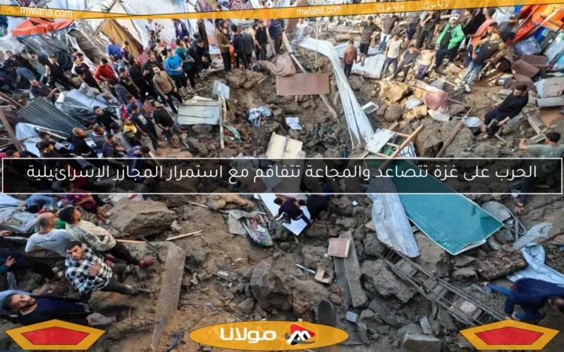 الحرب على غزة تتصاعد والمجاعة تتفاقم مع استمرار المجازر الإسرائيلية