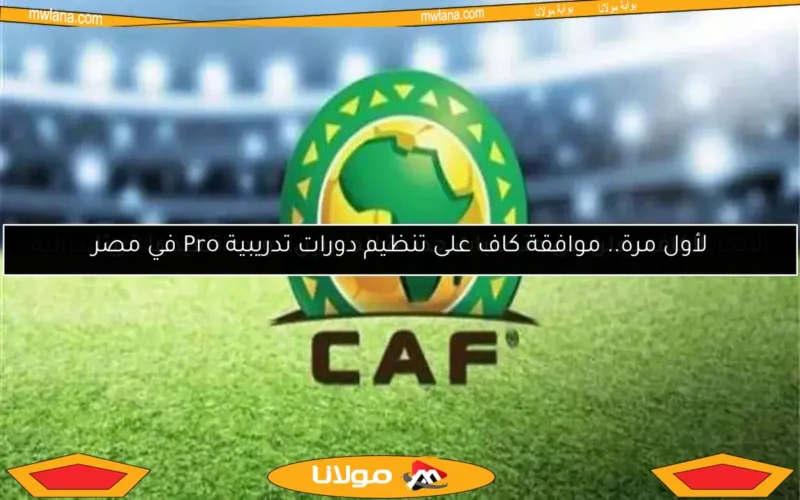 الكاف يعلن عن متطلبات جديدة للمدربين.. وبدء تنفيذها قريبًا