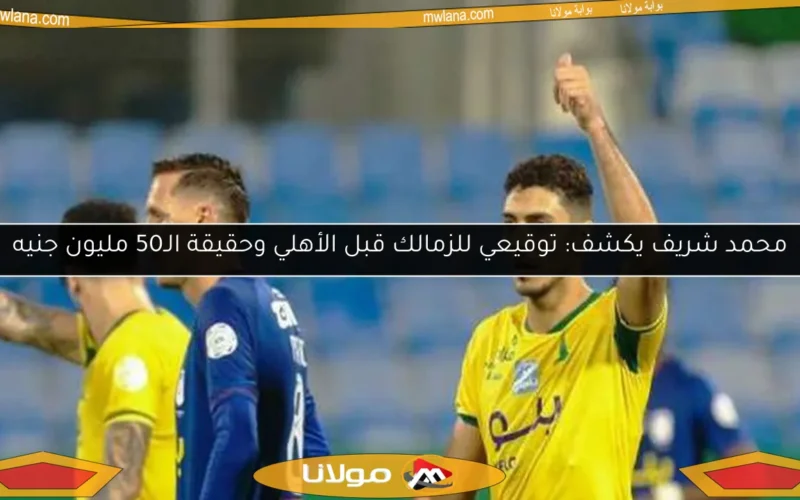 محمد شريف يكشف: توقيعي للزمالك قبل الأهلي وحقيقة الـ50 مليون جنيه