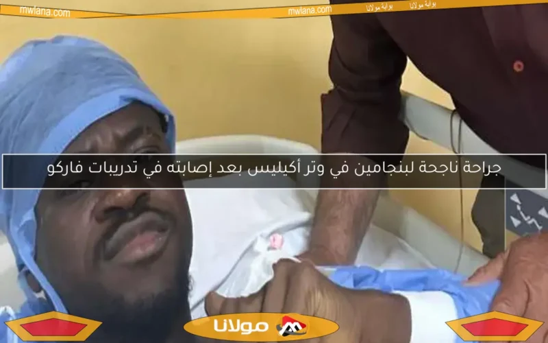 جراحة ناجحة لبنجامين في وتر أكيليس بعد إصابته في تدريبات فاركو