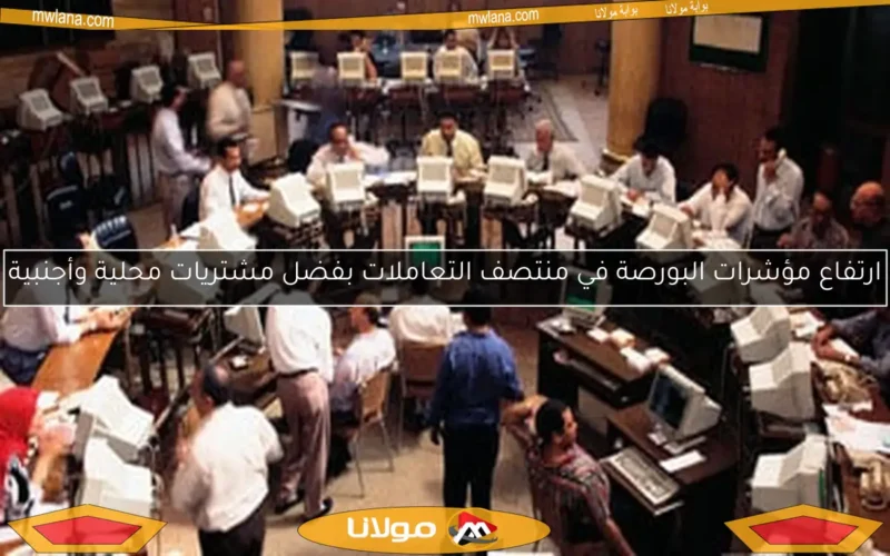 ارتفاع مؤشرات البورصة في منتصف التعاملات بفضل مشتريات محلية وأجنبية