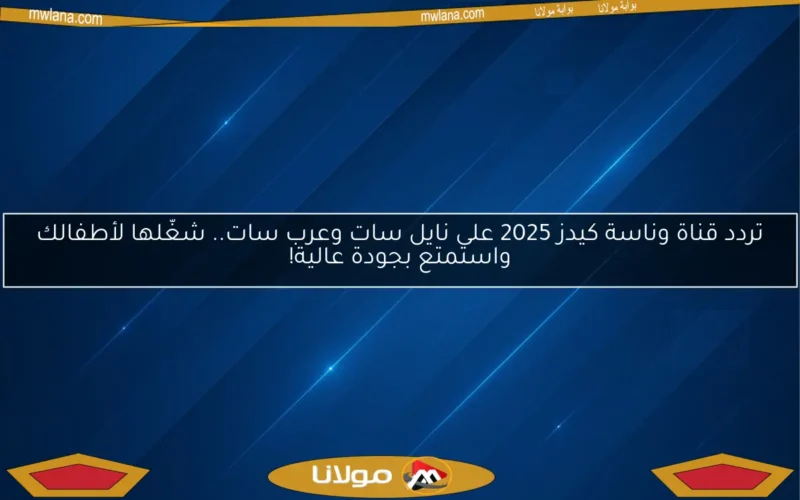 تردد قناة وناسة كيدز 2025 على نايل سات وعرب سات.. شغّلها لأطفالك واستمتع بجودة عالية!