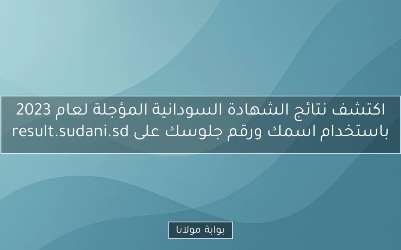 اكتشف نتائج الشهادة السودانية المؤجلة لعام 2023 باستخدام اسمك ورقم جلوسك على result.sudani.sd
