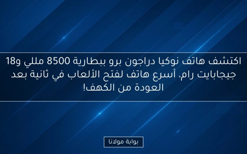 اكتشف هاتف نوكيا دراجون برو ببطارية 8500 مللي و18 جيجابايت رام، أسرع هاتف لفتح الألعاب في ثانية بعد العودة من الكهف!