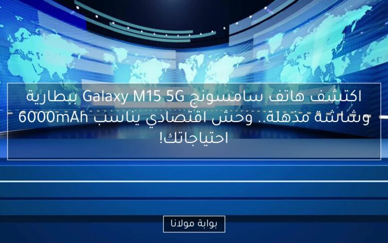 اكتشف هاتف سامسونج Galaxy M15 5G ببطارية 6000mAh وشاشة مذهلة.. وحش اقتصادي يناسب احتياجاتك!