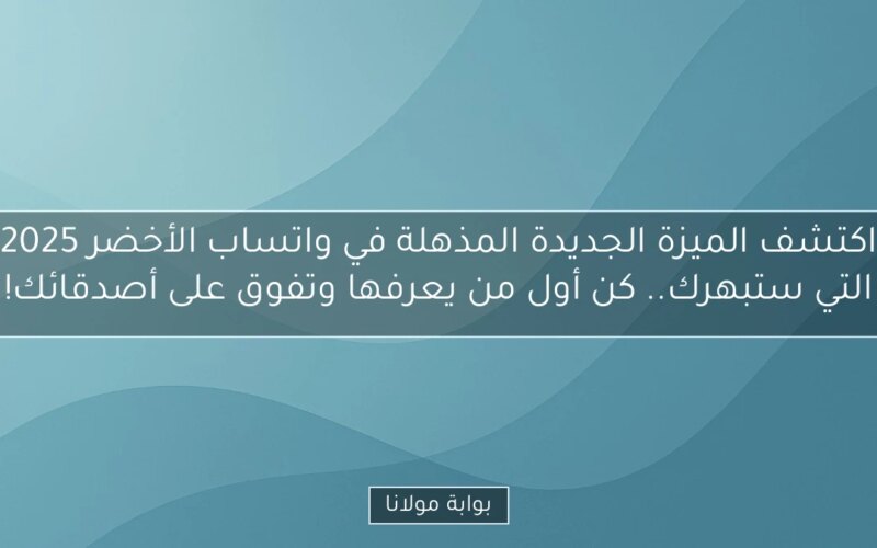 اكتشف الميزة الجديدة المذهلة في واتساب الأخضر 2025 التي ستبهرك.. كن أول من يعرفها وتفوق على أصدقائك!