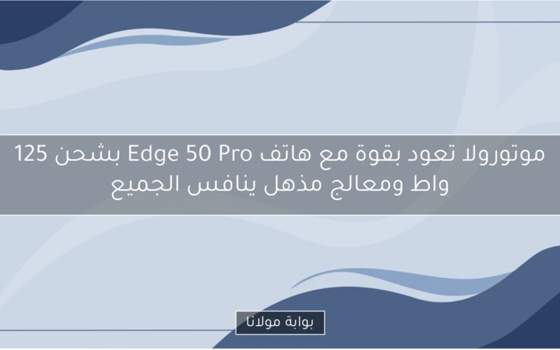 موتورولا تعود بقوة مع هاتف Edge 50 Pro بشحن 125 واط ومعالج مذهل ينافس الجميع