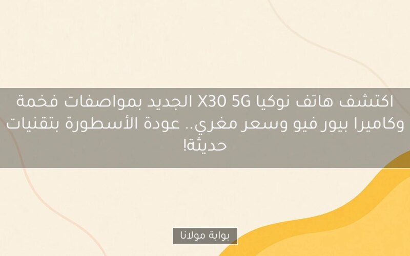 اكتشف هاتف نوكيا X30 5G الجديد بمواصفات فخمة وكاميرا بيور فيو وسعر مغري.. عودة الأسطورة بتقنيات حديثة!