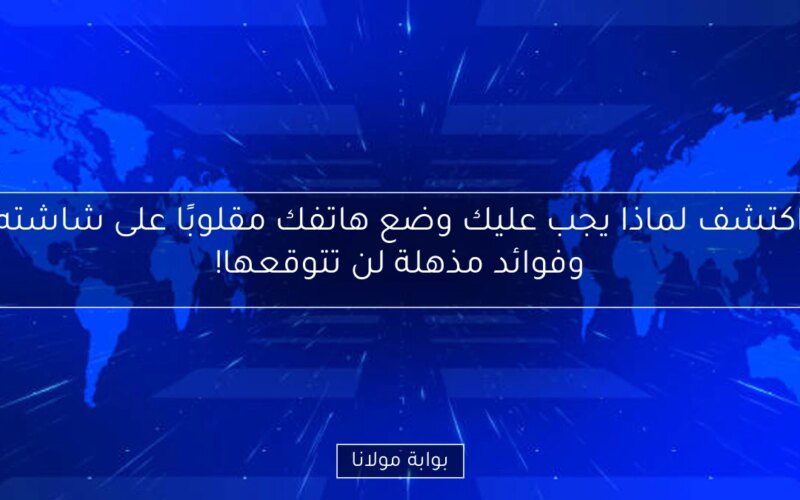 اكتشف لماذا يجب عليك وضع هاتفك مقلوبًا على شاشته وفوائد مذهلة لن تتوقعها!