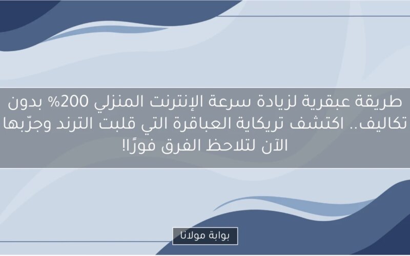 طريقة عبقرية لزيادة سرعة الإنترنت المنزلي 200% بدون تكاليف.. اكتشف تريكاية العباقرة التي قلبت الترند وجرّبها الآن لتلاحظ الفرق فورًا!