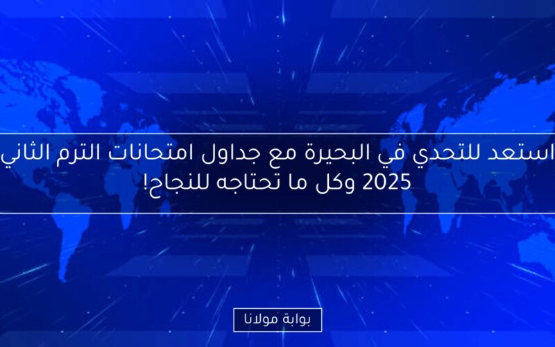 استعد للتحدي في البحيرة مع جداول امتحانات الترم الثاني 2025 وكل ما تحتاجه للنجاح!