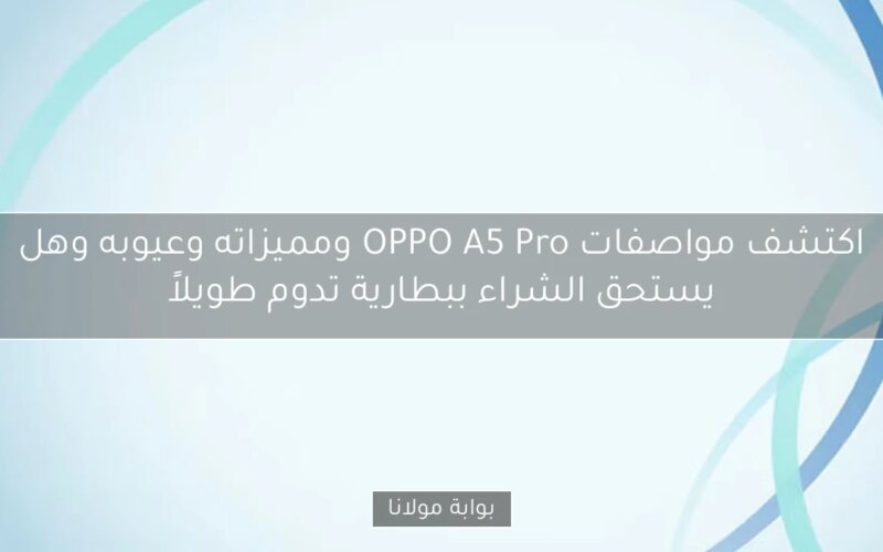 اكتشف مواصفات OPPO A5 Pro ومميزاته وعيوبه وهل يستحق الشراء ببطارية تدوم طويلاً
