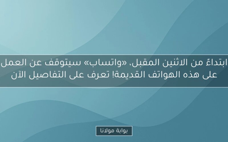 ابتداءً من الاثنين المقبل، «واتساب» سيتوقف عن العمل على هذه الهواتف القديمة! تعرف على التفاصيل الآن