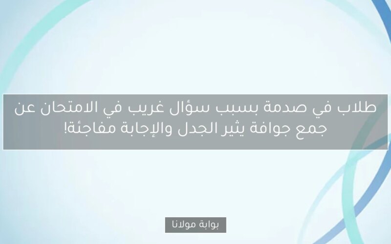 طلاب في صدمة بسبب سؤال غريب في الامتحان عن جمع جوافة يثير الجدل والإجابة مفاجئة!