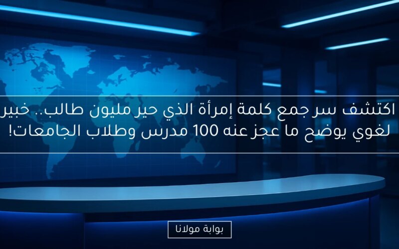 اكتشف سر جمع كلمة إمرأة الذي حير مليون طالب.. خبير لغوي يوضح ما عجز عنه 100 مدرس وطلاب الجامعات!